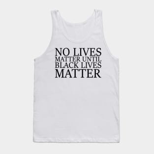 No Lives Matter Until Black Lives Matter Tank Top